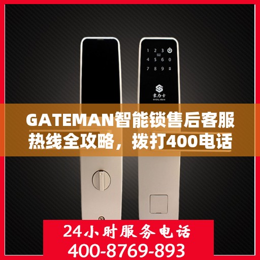 GATEMAN智能锁售后客服热线全攻略，拨打400电话解决您的售后问题
