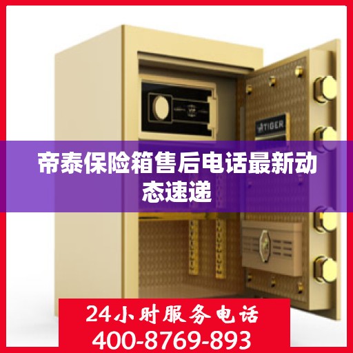 帝泰保险箱售后电话最新动态速递