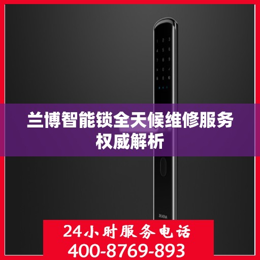 兰博智能锁全天候维修服务权威解析