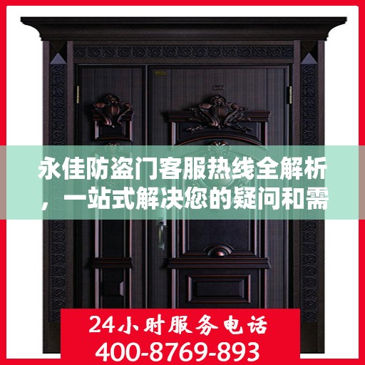永佳防盗门客服热线全解析，一站式解决您的疑问和需求
