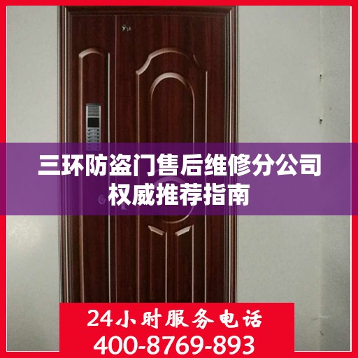 三环防盗门售后维修分公司权威推荐指南
