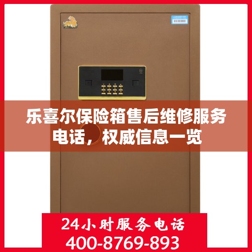 乐喜尔保险箱售后维修服务电话，权威信息一览
