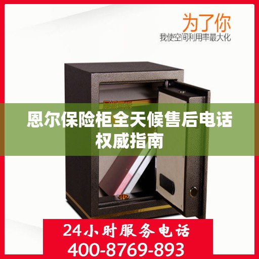 恩尔保险柜全天候售后电话权威指南