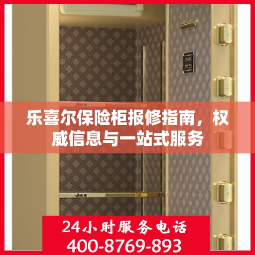乐喜尔保险柜报修指南，权威信息与一站式服务