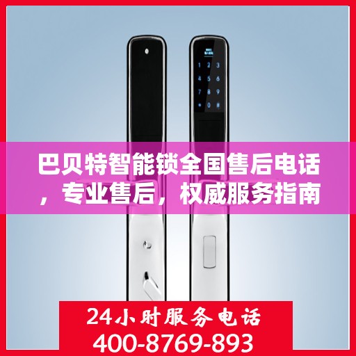 巴贝特智能锁全国售后电话，专业售后，权威服务指南