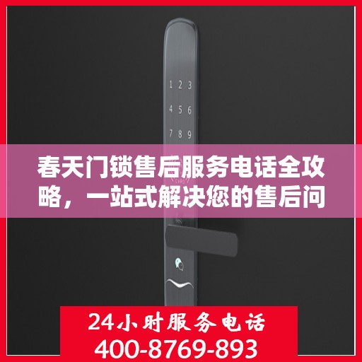 春天门锁售后服务电话全攻略，一站式解决您的售后问题