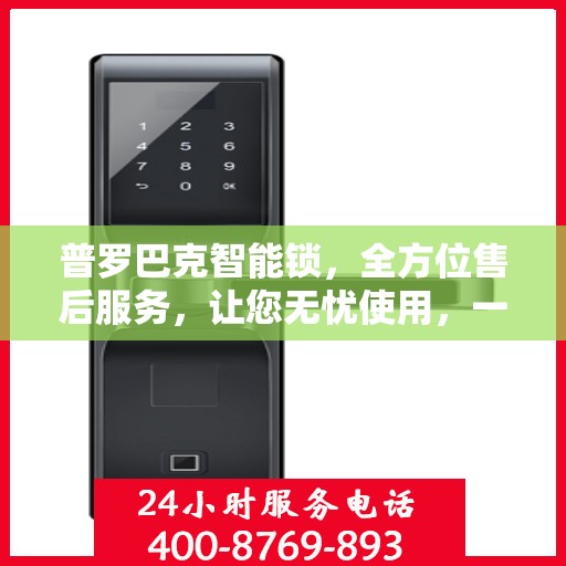 普罗巴克智能锁，全方位售后服务，让您无忧使用，一文轻松读懂！