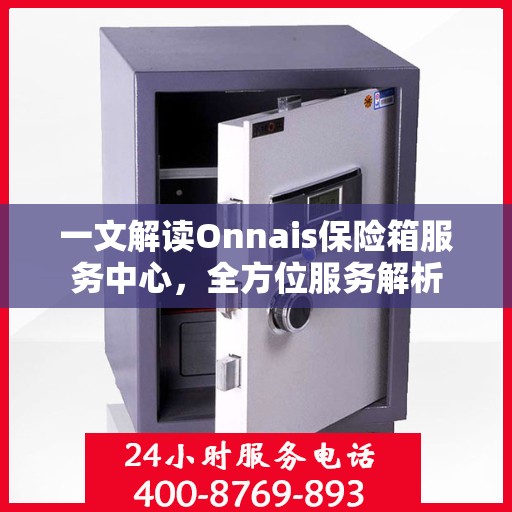 一文解读Onnais保险箱服务中心，全方位服务解析