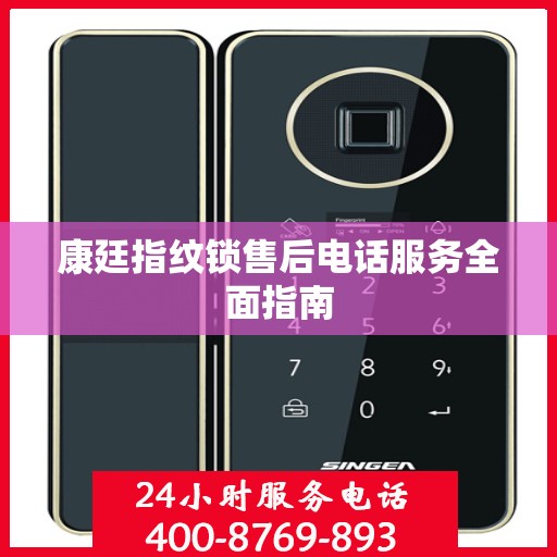 康廷指纹锁售后电话服务全面指南
