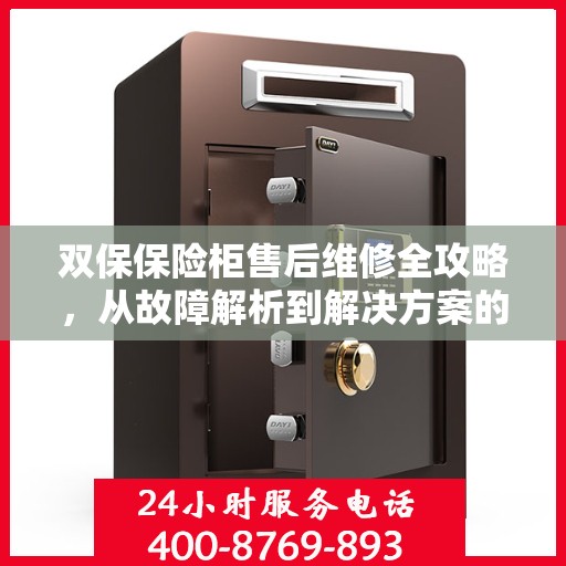 双保保险柜售后维修全攻略，从故障解析到解决方案的详细指南