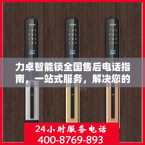 力卓智能锁全国售后电话指南，一站式服务，解决您的售后需求！