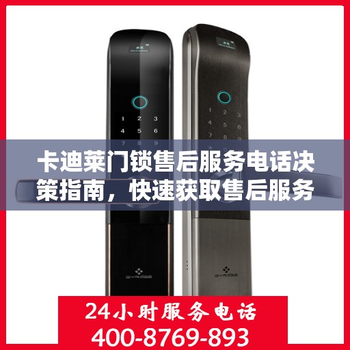 卡迪莱门锁售后服务电话决策指南，快速获取售后服务联系方式