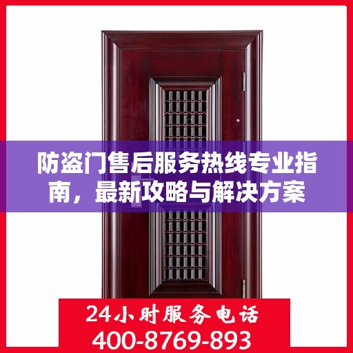 防盗门售后服务热线专业指南，最新攻略与解决方案