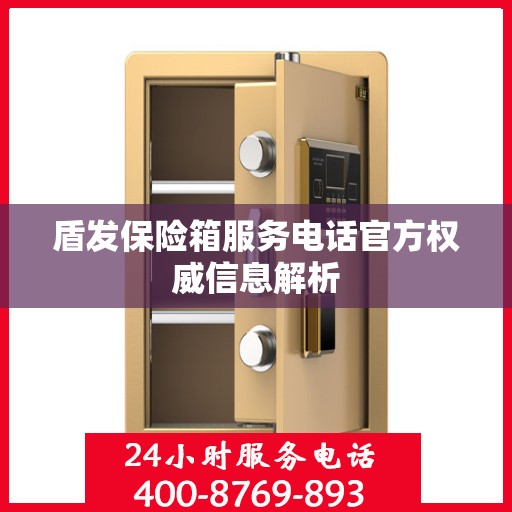 盾发保险箱服务电话官方权威信息解析
