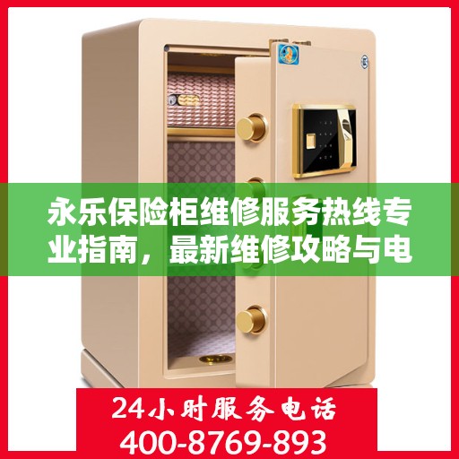 永乐保险柜维修服务热线专业指南，最新维修攻略与电话信息