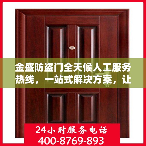 金盛防盗门全天候人工服务热线，一站式解决方案，让您无忧使用防盗门