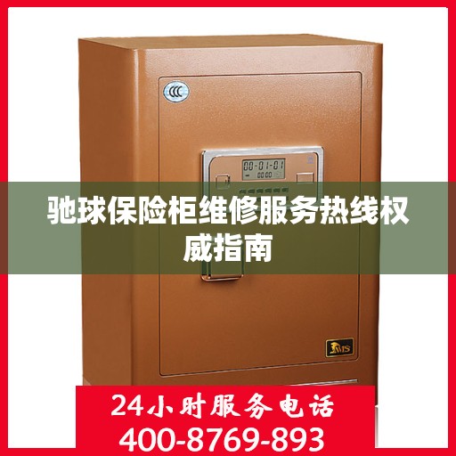 驰球保险柜维修服务热线权威指南