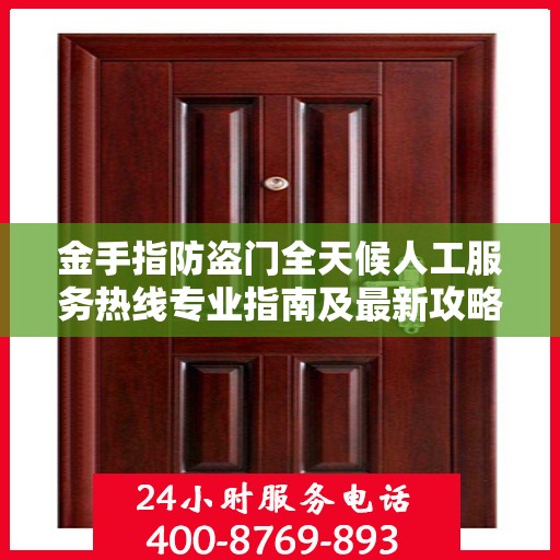 金手指防盗门全天候人工服务热线专业指南及最新攻略解析
