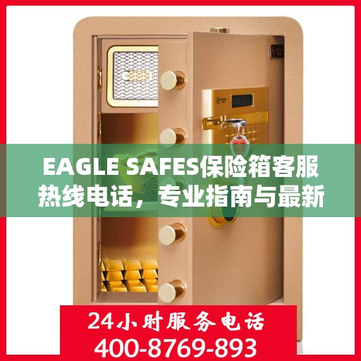 EAGLE SAFES保险箱客服热线电话，专业指南与最新攻略解读