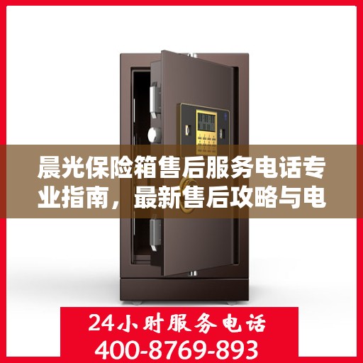 晨光保险箱售后服务电话专业指南，最新售后攻略与电话号码解密