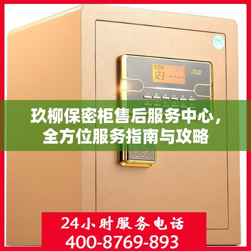 玖柳保密柜售后服务中心，全方位服务指南与攻略