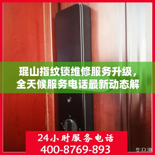 琨山指纹锁维修服务升级，全天候服务电话最新动态解读