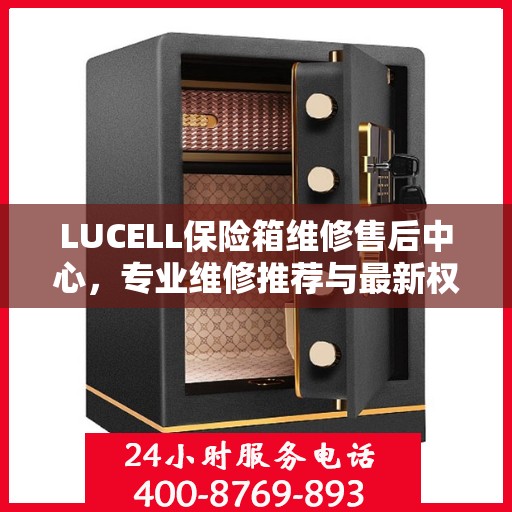 LUCELL保险箱维修售后中心，专业维修推荐与最新权威指南