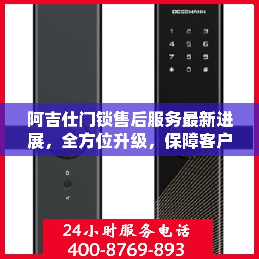 阿吉仕门锁售后服务最新进展，全方位升级，保障客户权益的全新举措
