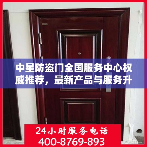 中星防盗门全国服务中心权威推荐，最新产品与服务升级指南