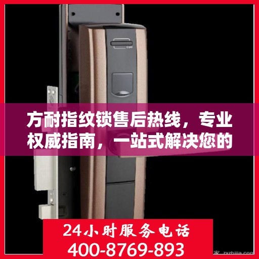 方耐指纹锁售后热线，专业权威指南，一站式解决您的售后问题