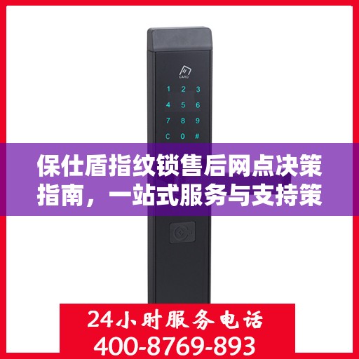 保仕盾指纹锁售后网点决策指南，一站式服务与支持策略解析