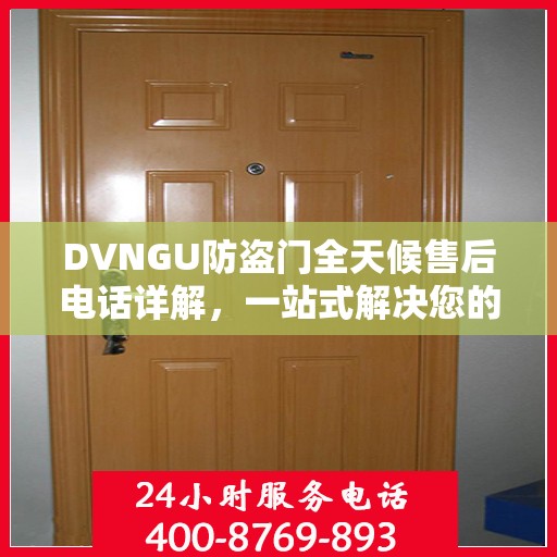 DVNGU防盗门全天候售后电话详解，一站式解决您的售后需求