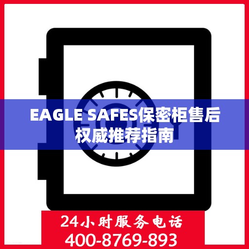 EAGLE SAFES保密柜售后权威推荐指南