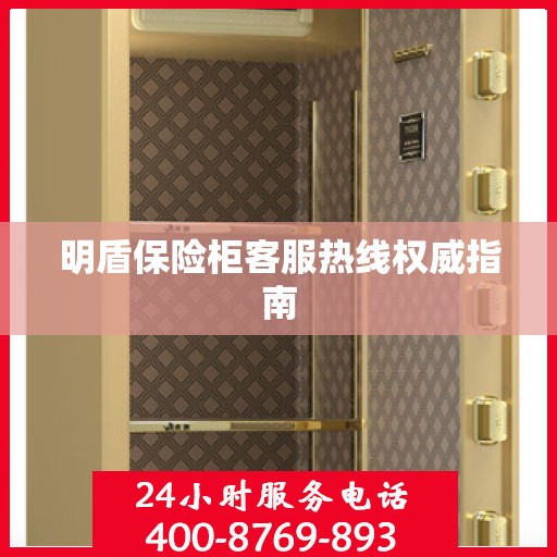 明盾保险柜客服热线权威指南