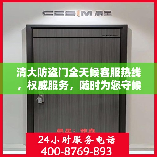清大防盗门全天候客服热线，权威服务，随时为您守候