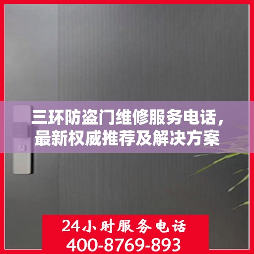 三环防盗门维修服务电话，最新权威推荐及解决方案