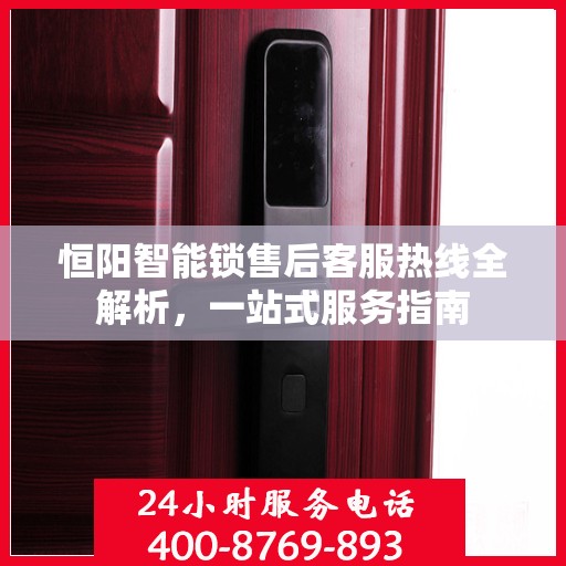 恒阳智能锁售后客服热线全解析，一站式服务指南