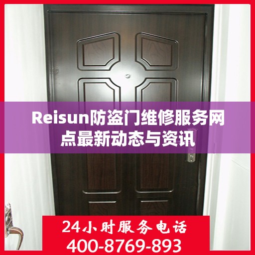 Reisun防盗门维修服务网点最新动态与资讯
