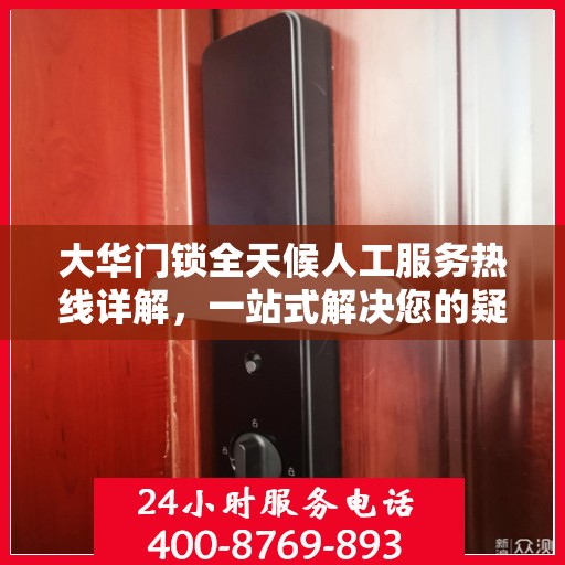大华门锁全天候人工服务热线详解，一站式解决您的疑问和需求