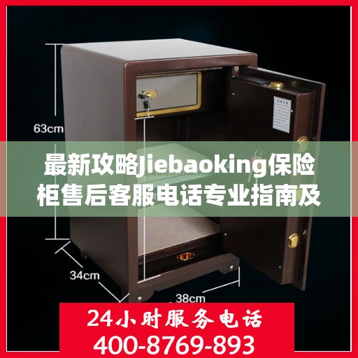 最新攻略Jiebaoking保险柜售后客服电话专业指南及常见问题解决方案