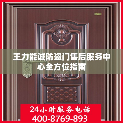 王力能诚防盗门售后服务中心全方位指南