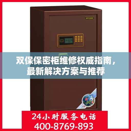 双保保密柜维修权威指南，最新解决方案与推荐