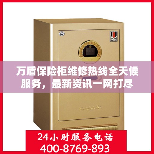 万盾保险柜维修热线全天候服务，最新资讯一网打尽