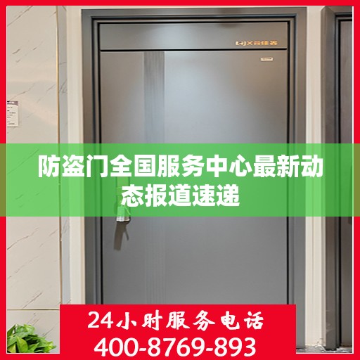 防盗门全国服务中心最新动态报道速递