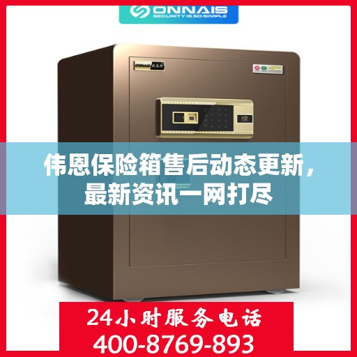 伟恩保险箱售后动态更新，最新资讯一网打尽