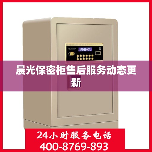 晨光保密柜售后服务动态更新