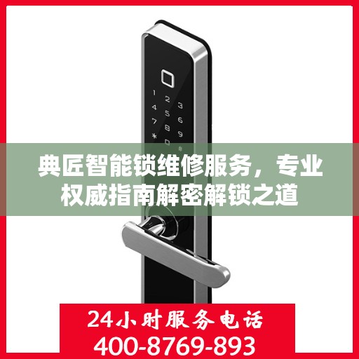 典匠智能锁维修服务，专业权威指南解密解锁之道