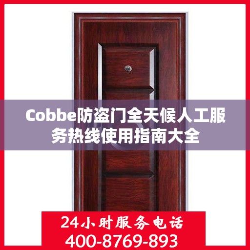 Cobbe防盗门全天候人工服务热线使用指南大全