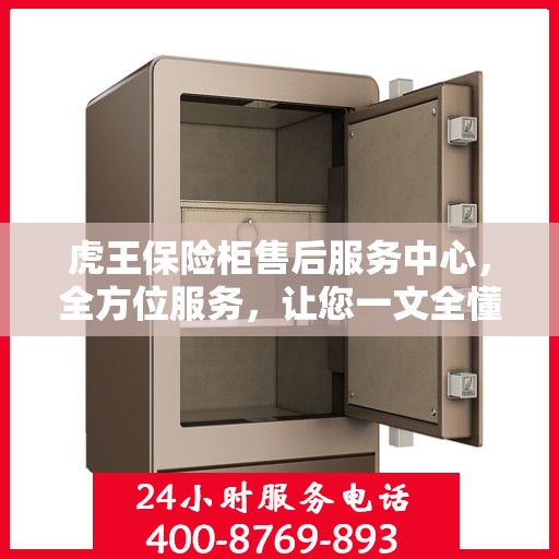 虎王保险柜售后服务中心，全方位服务，让您一文全懂！