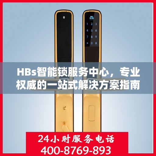 HBs智能锁服务中心，专业权威的一站式解决方案指南